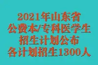2021年山東省公費本/專科醫學生招生計畫公佈！各計畫1300人！